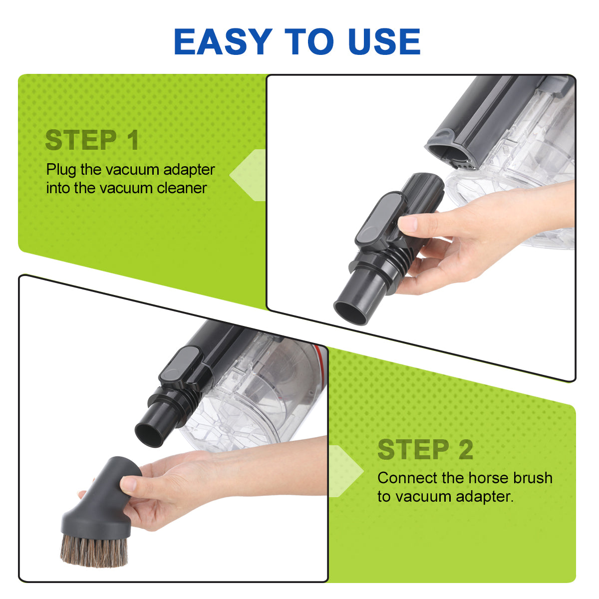 how to use LANMU vacuum attachments accessories ?Step 1:  plug the vacuum adapter into the vacuum cleaner, Step 2: connect the horse brush to vacuum adapter
